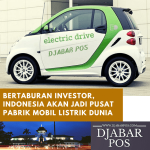 Bertaburan Investor, Indonesia Akan Jadi Pusat Pabrik Mobil Listrik Dunia