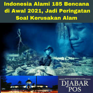 Indonesia Alami 185 Bencana di Awal 2021, Jadi Peringatan Soal Kerusakan Alam