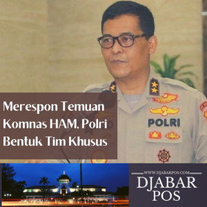 Merespon Temuan Komnas HAM, Polri  Bentuk Tim Khusus