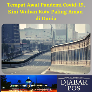 Tempat Awal Pandemi Covid-19, Kini Wuhan Kota Paling Aman di Dunia