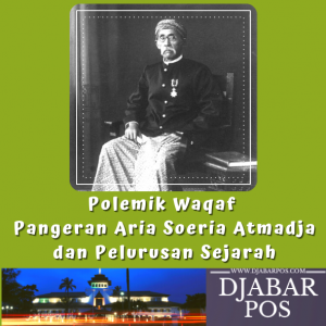 Polemik Waqaf Pangeran Aria Soeria Atmadja dan Pelurusan Sejarah