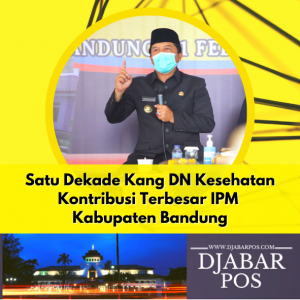 Satu Dekade Kang DN Kesehatan Kontribusi Terbesar IPM Kabupaten Bandung